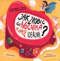 Jak zrobić do nocnika kupkę idealną? - Michta Izabela - książka