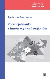 Potencjał nauki a innowacyjność regionów - Olechnicka Agnieszka - książka
