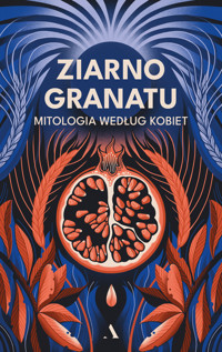 Ziarno granatu. Mitologia według kobiet - zbiorowa praca - książka