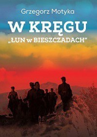 W kręgu „Łun w Bieszczadach”. Szkice z najnowszej historii polskich Bieszczad - Grzegorz Motyka - książka