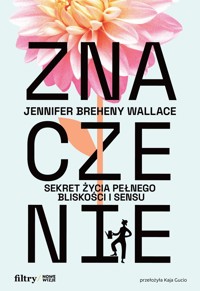 Znaczenie. Sekret życia pełnego bliskości i sensu - Jennifer Breheny Wallace - książka