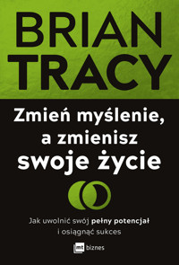 Zmień myślenie, a zmienisz swoje życie. Jak uwolnić swój pełny potencjał i osiągnąć sukces - Tracy Brian - książka