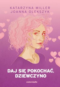 Daj się pokochać dziewczyno - Miller Katarzyna, Olekszyk Joanna - książka