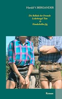 Die Ballade der Freunde Lederbengel Tom & Handschellen Jig - Harald V. Bergander - ebook