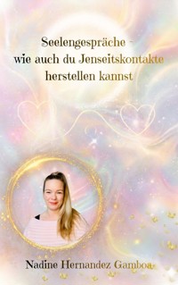 Seelengespräche - wie auch du Jenseitskontakte herstellen kannst - Nadine Hernandez Gamboa - ebook