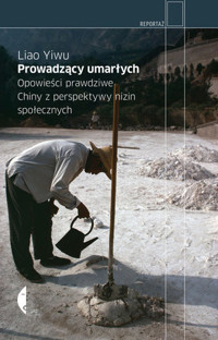 Prowadzący umarłych. Opowieści prawdziwe. Chiny z perspektywy nizin społecznych - Yiwu Liao - książka