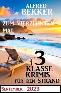 Zum vierzehnten Mal 3 klasse Krimis für den Strand - Alfred Bekker - ebook