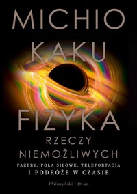 Fizyka rzeczy niemożliwych - Kaku Michio - książka