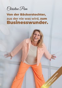 Von der Bäckerstochter,  aus der nie was wird,  zum Businesswunder. - Christine Pum - ebook