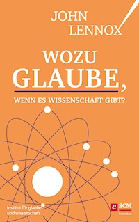 Wozu Glaube, wenn es Wissenschaft gibt? - John Lennox - ebook