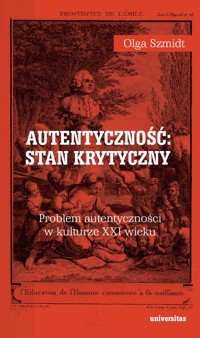 Autentyczność: stan krytyczny. Problem autentyczności w kulturze XXI wieku - Olga Szmidt - ebook
