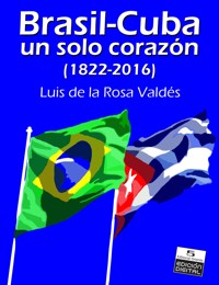 Brasil-Cuba, un solo corazón (1822-2016) - Luis De la Rosa Valdés - ebook