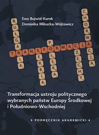 Transformacja ustroju politycznego wybranych państw Europy Środkowej i Południowo-Wschodniej - Bujwid-Kurek Ewa, Mikucka-Wójtowicz Dominika - książka