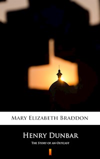 Henry Dunbar. The Story of an Outcast - Mary Elizabeth Braddon - ebook