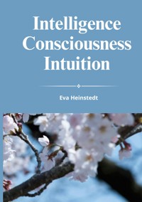 INTELLIGENCE CONSCIOUSNESS INTUITION - Eva Heinstedt - ebook