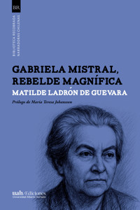 Gabriela Mistral, rebelde magnífica - Matilde Ladrón de Guevara - ebook