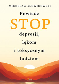 Powiedz STOP depresji, lękom i toksycznym ludziom - Słowikowski Mirosław - ebook + książka