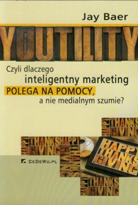 Youtility czyli dlaczego inteligentny marketing polega na pomocy, a nie medialnym szumie? - Baer Yay - książka