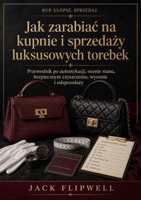 Jak zarabiać na kupnie i sprzedaży luksusowych torebek - Przewodnik po autentykacji, ocenie stanu, bezpiecznym czyszczeniu, wycenie i odsprzedaży - JACK FLIPWELL - ebook
