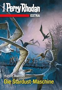 Perry Rhodan-Extra: Die Stardust-Maschine -  Hubert Haensel - ebook