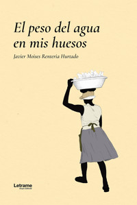 El peso del agua en mis huesos - Javier Moises Renteria Hurtado - ebook