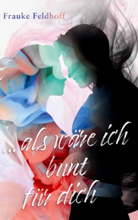... als wäre ich bunt für dich. - Frauke Feldhoff - ebook