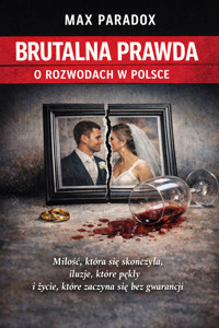 Brutalna prawda o rozwodach w Polsce - Miłość, która się skończyła, iluzje, które pękły i życie, które zaczyna się bez gwarancji - Max Paradox - ebook