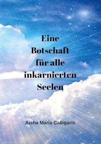 Eine Botschaft für alle inkarnierten Seelen - Aisha Maria Calligaris - ebook