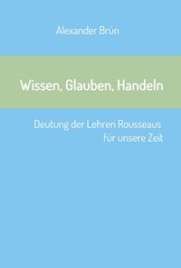 Wissen, Glauben, Handeln - Alexander Brün - ebook