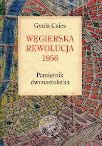 Węgierska rewolucja 1956 Pamiętnik dwunastolatka - Csics Gyula - książka