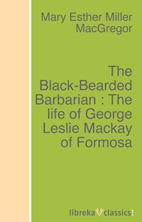 The Black-Bearded Barbarian : The life of George Leslie Mackay of Formosa - Mary Esther Miller MacGregor - ebook