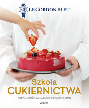 Szkoła cukiernictwa. 100 przepisów szefa kuchni krok po kroku. Le Cordon Bleu - zbiorowa praca - książka
