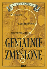 Genialnie zmyślone? Skarby, fałszerstwa, mistyfikacje - Jakub Kuza - książka