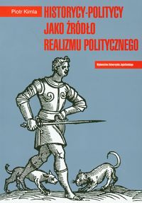 Historycy-politycy jako źródło realizmu politycznego - Kimla Piotr - książka