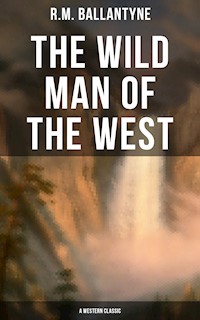 The Wild Man of the West (A Western Classic) - R. M. Ballantyne - ebook