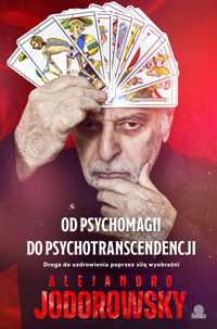 Od psychomagii do psychotranscendencji. Droga do uzdrowienia poprzez siłę wyobraźni - Alejandro Jodorowsky - ebook + książka