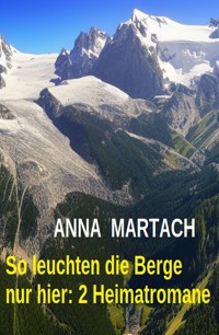 So leuchten die Berge nur hier: 2 Heimatromane - Anna Martach - ebook
