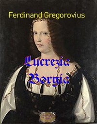 Lucrezia Borgia - Ferdinand Gregorovius - ebook