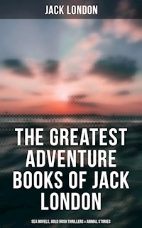 The Greatest Adventure Books of Jack London: Sea Novels, Gold Rush Thrillers & Animal Stories - Jack London - ebook