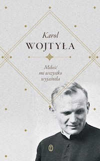 Miłość mi wszystko wyjaśniła - Karol Wojtyła - ebook + książka
