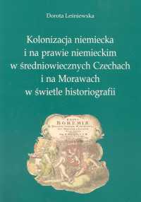 Kolonizacja niemiecka i na prawie niemieckim w średniowiecznych Czechach i na Morawach w świetle historiografii - Leśniewska Dorota - książka