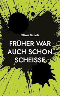 Früher war auch schon scheiße - Oliver Scholz - ebook