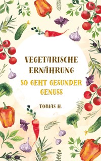 Vegetarische Ernährung - so geht gesunder Genuss - Tobias Hopfmüller - ebook