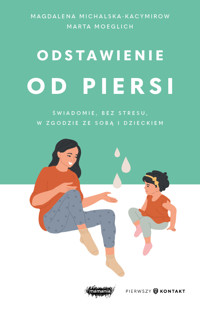 Odstawienie od piersi. Świadomie, bez stresu, w zgodzie ze sobą i dzieckiem - Magdalena Michalska-Kacymirow, Marta Moeglich - książka