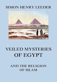 Veiled Mysteries of Egypt and the Religion of Islam - Simon Henry Leeder - ebook