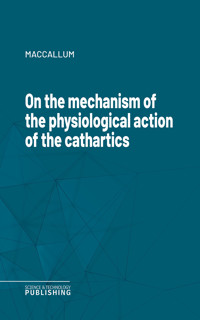 On the mechanism of the physiological action of the cathartics - MacCallum - ebook