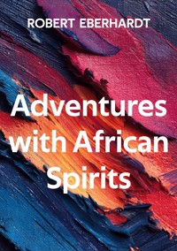 Adventures with African Spirits - Robert Eberhardt - ebook