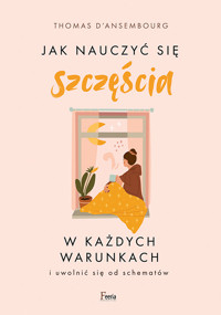 Jak nauczyć się szczęścia w każdych warunkach - Thomas d`Ansembourg - książka