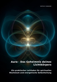 Aura - Das Geheimnis deines Lichtkörpers - Sophie Hamann - ebook