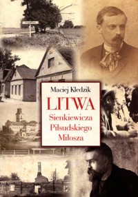 Litwa Sienkiewicza, Piłsudskiego, Miłosza - Maciej Kledzik - książka
